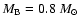 $M_{\rm B}=0.8~M_\odot$