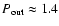 $P_{{\rm out}}\approx 1.4$