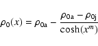 \begin{displaymath}\rho_0(x) = \rho_{\rm0a} - \frac{\rho_{\rm0a} - \rho_{\rm0j}}{\cosh(x^m)}
\end{displaymath}