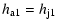 $\displaystyle h_{\rm a1} = h_{\rm j1}$