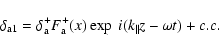 \begin{displaymath}
\delta_{\rm a1} = \delta^+_{\rm a} F^+_{\rm a} (x) \exp~ i (k_{\parallel } z-\omega
t) +c.c.
\end{displaymath}