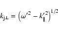 \begin{displaymath}k_{{\rm j} \perp} = \left({\omega'}^2-{k'_\parallel}^2\right)^{1/2}
\end{displaymath}