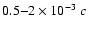 $0.5{-}2
\times 10^{-3}~c$