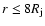 $r
\leq 8 R_{\rm j}$