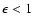 $\epsilon<1$