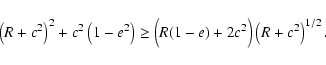 \begin{displaymath}\left(R+c^2\right)^2+c^2\left(1-e^2\right)
\geq
\Big(R(1-e)+2c^2\Bigr)\left(R+c^2\right)^{1/2} .
\end{displaymath}