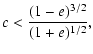 $\displaystyle c<\frac{(1-e)^{3/2}}{(1+e)^{1/2}} ,$