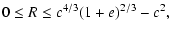 $\displaystyle 0\leq R \leq c^{4/3}(1+e)^{2/3}-c^2 ,$