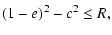 $\displaystyle (1-e)^2-c^2\leq R ,$