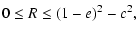 $\displaystyle 0\leq R\leq (1-e)^2-c^2 ,$