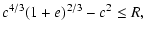 $\displaystyle c^{4/3}(1+e)^{2/3}-c^2\leq R ,$