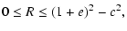 $\displaystyle 0\leq R\leq (1+e)^2-c^2 ,$