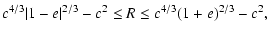 $\displaystyle c^{4/3}\vert 1-e\vert^{2/3}-c^2 \leq R \leq c^{4/3}(1+e)^{2/3}-c^2 ,$