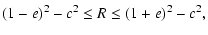 $\displaystyle (1-e)^2-c^2 \leq R \leq (1+e)^2-c^2 ,$