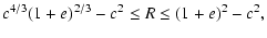 $\displaystyle c^{4/3}(1+e)^{2/3}-c^2 \leq R \leq (1+e)^2-c^2 ,$