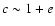 $c\sim 1+e$