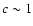 $c\sim 1$