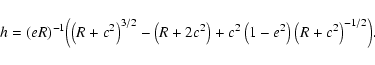 \begin{displaymath}h=(eR)^{-1}
\Bigl(\left(R+c^2\right)^{3/2}-\left(R+2c^2\right)
+c^2\left(1-e^2\right)\left(R+c^2\right)^{-1/2}\Bigr) .
\end{displaymath}