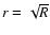 $r=\sqrt{R}$