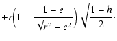 $\displaystyle \pm r\Bigl(1-\frac{1+e}{\sqrt{r^2+c^2}}\Bigr)
\sqrt{\frac{1-h}{2}} \cdot$