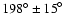 ${198}^{\circ} \pm {15}^{\circ}$