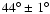 ${44}^{\circ} \pm {1}^{\circ}$