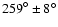 ${259}^{\circ} \pm {8}^{\circ}$