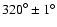 ${320}^{\circ} \pm {1}^{\circ}$