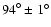 ${94}^{\circ} \pm {1}^{\circ}$
