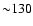 ${\sim} 130$