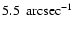 $5.5\ {\rm \:arcsec^{-1}}$