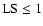 ${\rm LS}\le 1$