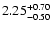 $\rm 2.25^{+0.70}_{-0.50}$