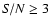 ${\it S/N} \ge 3$