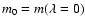 $m_0 =
m(\lambda=0)$