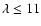 $\lambda\leq 11$