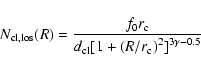 \begin{displaymath}N_{\rm cl,los}(R) = \frac{\displaystyle{f_0 r_{\rm c}}}
{\displaystyle{d_{\rm cl} [1+(R/r_{\rm c})^2]^{3\gamma - 0.5}}}\end{displaymath}