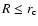 $R\le r_{\rm c} $