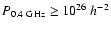 $P_{0.4~\rm GHz} \ge 10^{26}~h^{-2}$