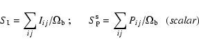 \begin{displaymath}S_{\rm I}=\sum_{ij} I_{ij}/\Omega_{\rm b}~;~~~~~~S_{\rm P}^{\rm s}=\sum_{ij}
P_{ij}/\Omega_{\rm b} ~~~({\it scalar})\end{displaymath}