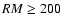 $RM \ge 200$
