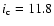 $i_{\rm c} = 11.8$