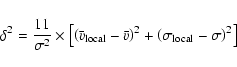 \begin{displaymath}\delta^2 = \frac{11}{\sigma^2}\times\left[\left(\bar{v}_{\rm
...
...ar{v}\right)^2+\left(\sigma_{\rm local}-\sigma\right)^2\right]
\end{displaymath}
