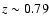 $z \sim 0.79$