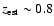 $z_{\rm est} \sim 0.8$