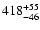 $\rm 418_{-46}^{+55}$