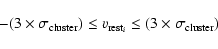 \begin{displaymath}
-(3\times\sigma_{\rm cluster}) \leq v_{{\rm rest}_{i}} \leq
(3\times\sigma_{\rm cluster})
\end{displaymath}