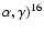 $\alpha,\gamma)^{16}$