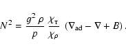 \begin{displaymath}
N^2 = \frac{g^2\ \rho}{p}\ \frac{\chi_{_{\rm T}}}{\chi_{\rho}}\
\left(\nabla_{\rm ad} - \nabla + B \right).
\end{displaymath}