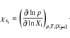 \begin{displaymath}\chi_{_{X_{\rm i}}}= \left( \frac{\partial \ln{p}}
{\partial \ln{X_{\rm i}}} \right)_{\rho,T,\{X_{\rm j \neq i}\} }\cdot
\end{displaymath}